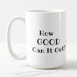 How Good Can it Get mug